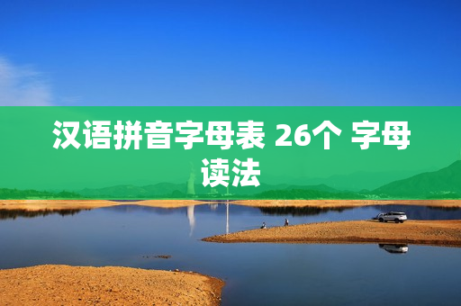 汉语拼音字母表 26个 字母读法-第1张图片-滋贺健康网